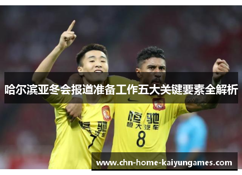 哈尔滨亚冬会报道准备工作五大关键要素全解析