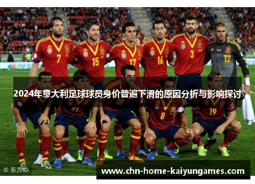 2024年意大利足球球员身价普遍下滑的原因分析与影响探讨