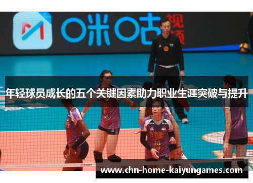 年轻球员成长的五个关键因素助力职业生涯突破与提升