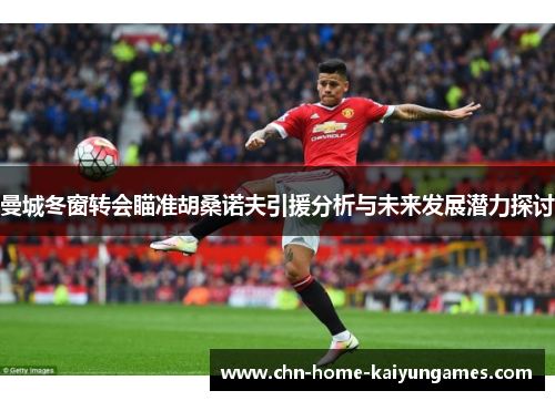 曼城冬窗转会瞄准胡桑诺夫引援分析与未来发展潜力探讨