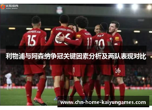利物浦与阿森纳争冠关键因素分析及两队表现对比