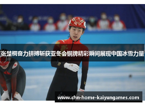 张楚桐奋力拼搏斩获亚冬会铜牌精彩瞬间展现中国冰雪力量