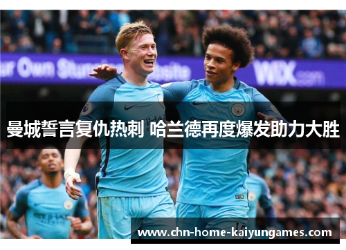曼城誓言复仇热刺 哈兰德再度爆发助力大胜