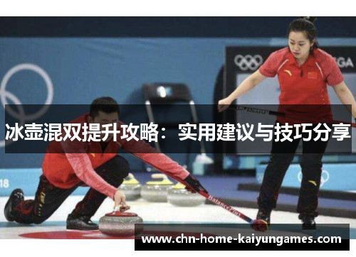 冰壶混双提升攻略：实用建议与技巧分享