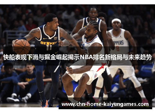 快船表现下滑与掘金崛起揭示NBA排名新格局与未来趋势