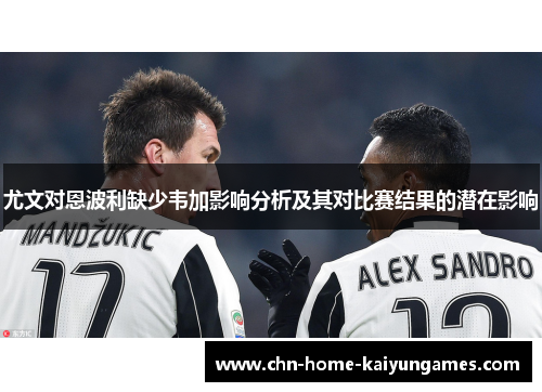 尤文对恩波利缺少韦加影响分析及其对比赛结果的潜在影响