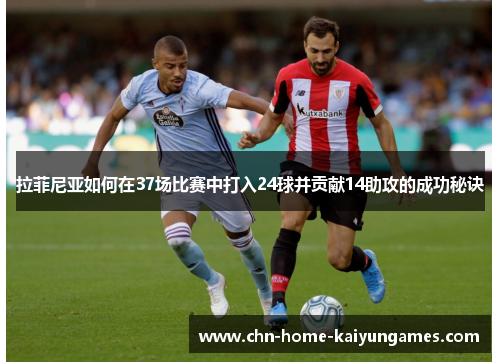 拉菲尼亚如何在37场比赛中打入24球并贡献14助攻的成功秘诀