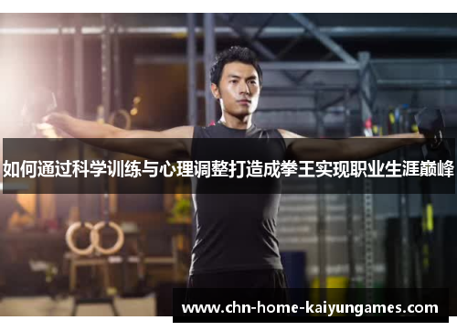 如何通过科学训练与心理调整打造成拳王实现职业生涯巅峰