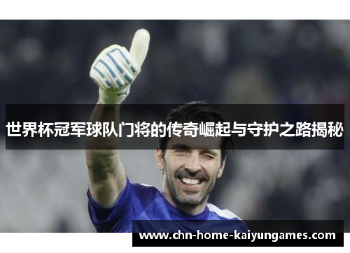 世界杯冠军球队门将的传奇崛起与守护之路揭秘