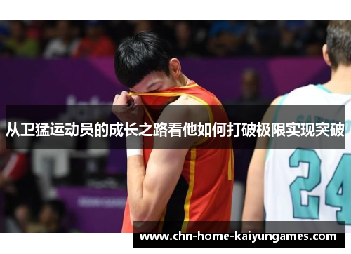 从卫猛运动员的成长之路看他如何打破极限实现突破