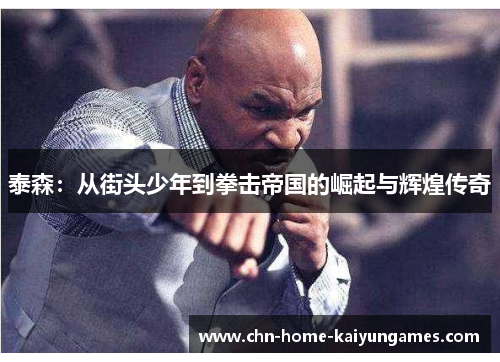 泰森：从街头少年到拳击帝国的崛起与辉煌传奇