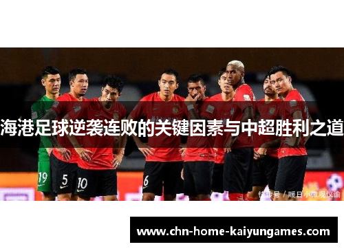 海港足球逆袭连败的关键因素与中超胜利之道