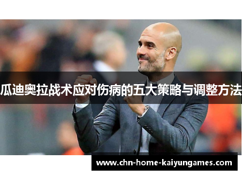 瓜迪奥拉战术应对伤病的五大策略与调整方法