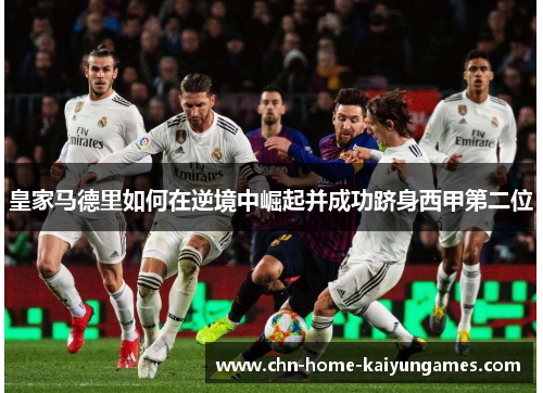 皇家马德里如何在逆境中崛起并成功跻身西甲第二位