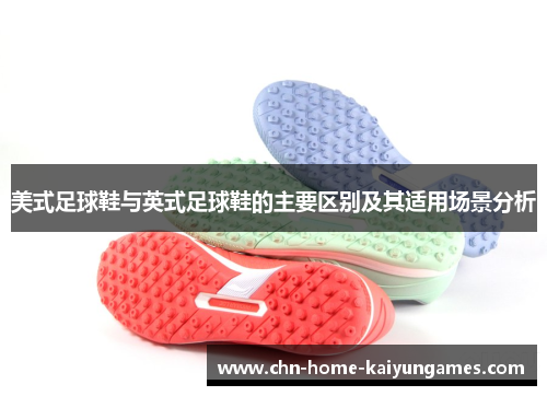 美式足球鞋与英式足球鞋的主要区别及其适用场景分析