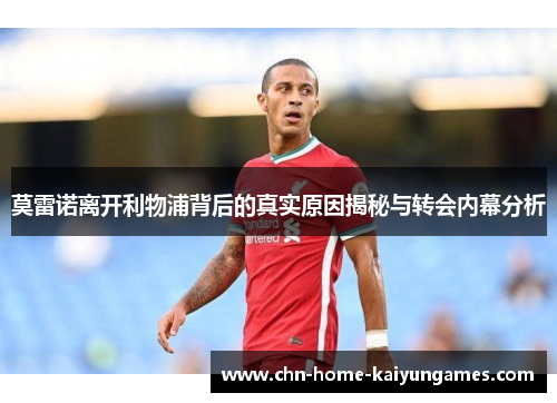 莫雷诺离开利物浦背后的真实原因揭秘与转会内幕分析