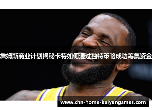 詹姆斯商业计划揭秘卡特如何通过独特策略成功筹集资金