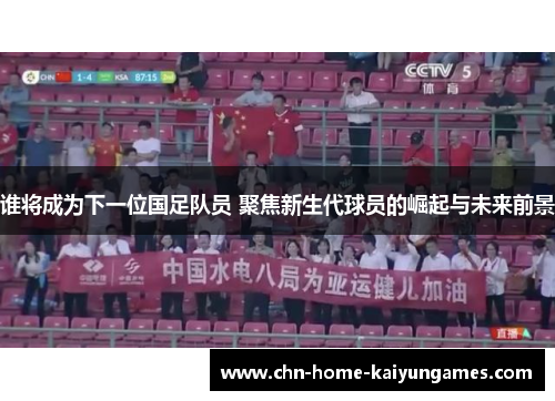 谁将成为下一位国足队员 聚焦新生代球员的崛起与未来前景