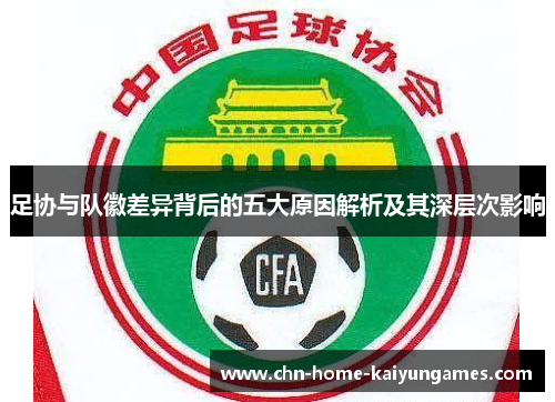 足协与队徽差异背后的五大原因解析及其深层次影响