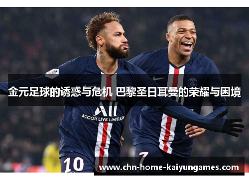 金元足球的诱惑与危机 巴黎圣日耳曼的荣耀与困境