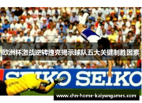 欧洲杯激战逆转捷克揭示球队五大关键制胜因素