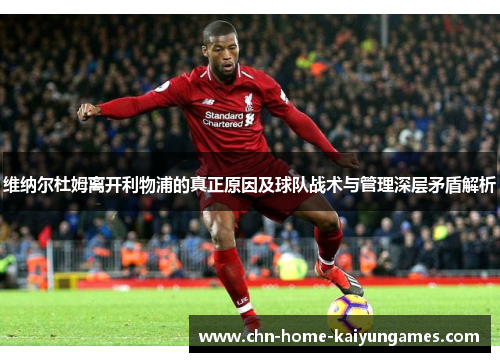 维纳尔杜姆离开利物浦的真正原因及球队战术与管理深层矛盾解析