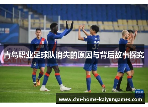 青岛职业足球队消失的原因与背后故事探究