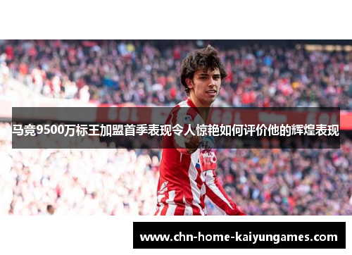 马竞9500万标王加盟首季表现令人惊艳如何评价他的辉煌表现